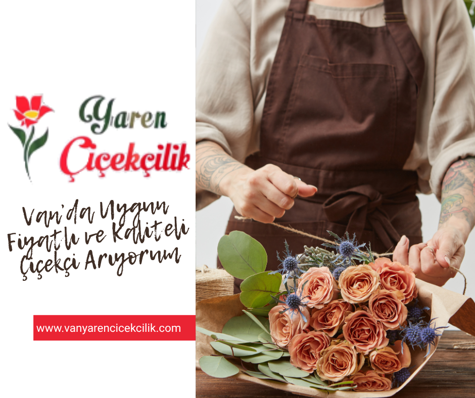 Van’da Uygun Fiyatlı ve Kaliteli Çiçekçi Arıyorum